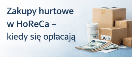 Zakupy hurtowe w HoReCa – kiedy naprawdę się opłacają i jak nie przepłacić za magazynowanie